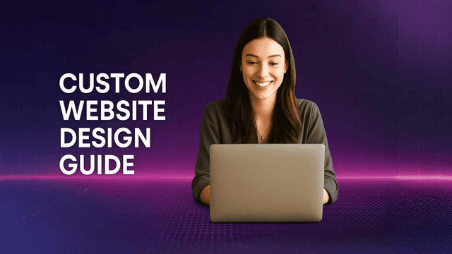 Custom Website Design: A Complete Guide to Building Unique Digital Experiences