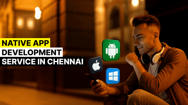 Native App Development Services in Chennai: Building Reliable, Future Ready Mobile Solutions