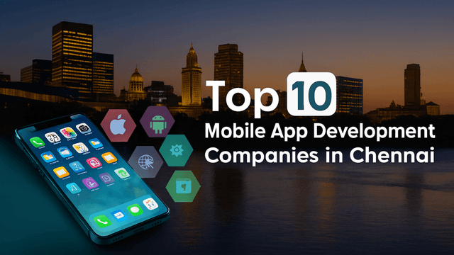 Top 10 Mobile App Development Companies in Chennai