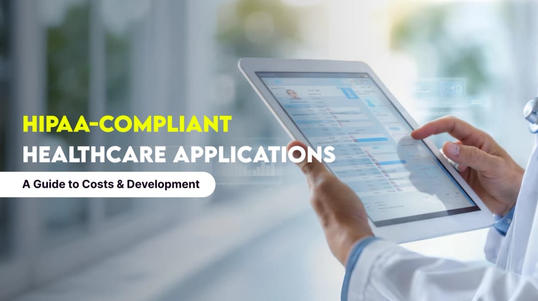 HIPAA-Compliant Healthcare Applications: A Guide to Costs & Development